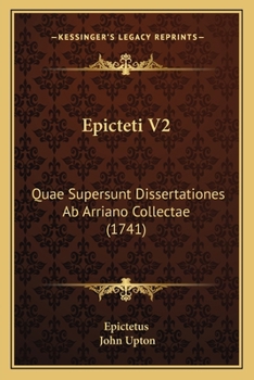 Epicteti V2: Quae Supersunt Dissertationes Ab Arriano Collectae (1741)