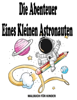 Paperback Die Abenteuer Eines Kleinen Astronauten: Malbuch für kinder: Astronaut malbuch [German] Book