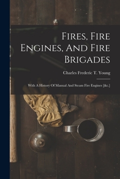 Paperback Fires, Fire Engines, And Fire Brigades: With A History Of Manual And Steam Fire Engines [&c.] Book