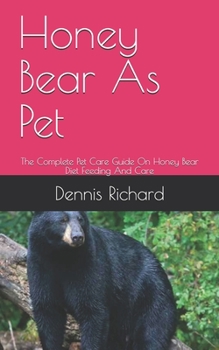 Paperback Honey Bear As Pet: The Complete Pet Care Guide On Honey Bear Diet Feeding And Care Book