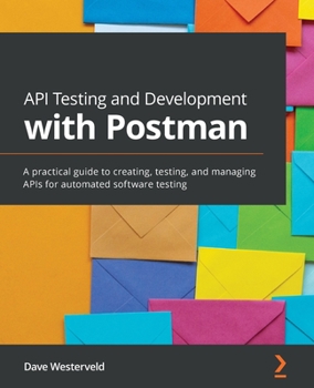 Paperback API Testing and Development with Postman: A practical guide to creating, testing, and managing APIs for automated software testing Book