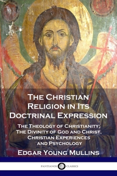 Paperback The Christian Religion in Its Doctrinal Expression: The Theology of Christianity; The Divinity of God and Christ, Christian Experiences and Psychology Book