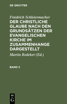 Hardcover Friedrich Schleiermacher: Der Christliche Glaube Nach Den Grundsätzen Der Evangelischen Kirche Im Zusammenhange Dargestellt. Band 2 [German] Book