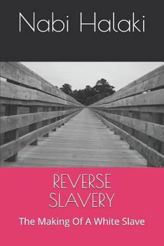 Paperback Reverse Slavery: The Making Of A White Slave Book