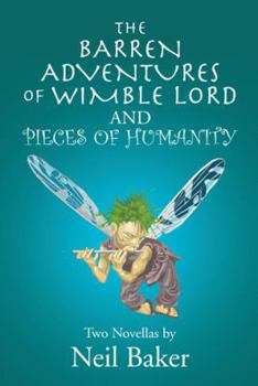 THE BARREN ADVENTURES OF WIMBLE LORD and PIECES OF HUMANITY: Two Novellas by Neil Baker
