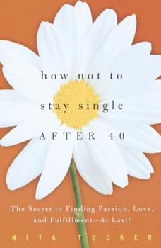 Paperback How Not to Stay Single After 40: The Secret to Finding Passion, Love, and Fulfillment--At Last! Book