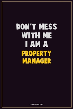 Paperback Don't Mess With Me, I Am A Property Manager: Career Motivational Quotes 6x9 120 Pages Blank Lined Notebook Journal Book