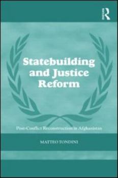 Statebuilding and Justice Reform: Post-Conflict Reconstruction in Afghanistan - Book  of the Cass Series on Peacekeeping