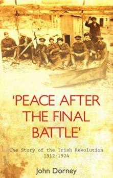 Hardcover 'Peace After the Final Battle': The Story of the Irish Revolution 1912-1924 Book