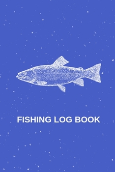 Fishing Logbook: Daily fishing journal for Fisherman and Fishing enthusiasts. Perfect for recording all details of fishing trips (6 x 9", 120 pages; Blue)