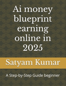 Paperback Ai money blueprint earning online in 2025: A Step-by-Step Guide beginner Book