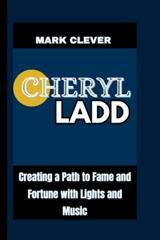 Paperback Cheryl Ladd: Creating a Path to Fame and Fortune with Lights and Music Book