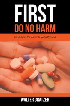Paperback First Do No Harm: Drugs from the Ancients to Big Pharma Book