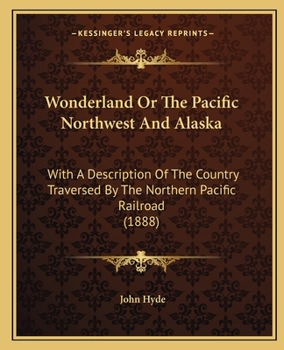 Paperback Wonderland Or The Pacific Northwest And Alaska: With A Description Of The Country Traversed By The Northern Pacific Railroad (1888) Book