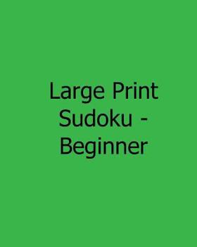 Paperback Large Print Sudoku - Beginner: Fun, Large Print Sudoku Puzzles [Large Print] Book