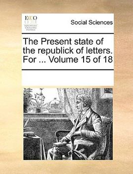 Paperback The Present State of the Republick of Letters. for ... Volume 15 of 18 Book