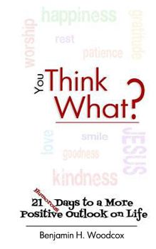 Paperback You Think What?: 21 Days to a More Positive Outlook on Life Book
