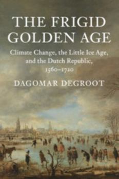 Paperback The Frigid Golden Age: Climate Change, the Little Ice Age, and the Dutch Republic, 1560-1720 Book