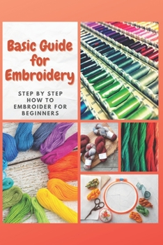 Paperback Basic Guide for Embroidery: Step by Step How to Embroider for Beginners Book