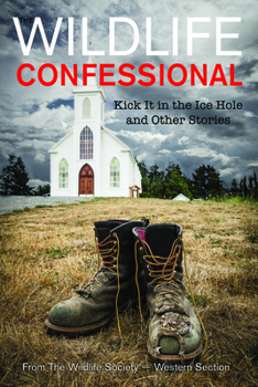 Paperback The Wildlife Confessional: Kick It in the Ice Hole and Other Stories Book