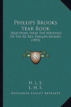 Phillips Brooks Year Book: Selections from the Writings of the Rt. REV. Phillips Brooks