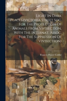 Paperback Light In Dark Places.(victoria Street Soc. For The Protection Of Animals From Vivisection, With The Internat. Assoc. For The Suppression Of Vivisectio Book