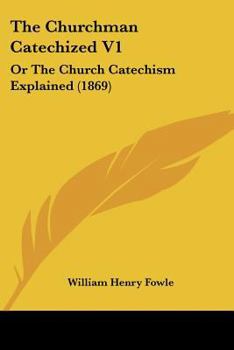 Paperback The Churchman Catechized V1: Or The Church Catechism Explained (1869) Book
