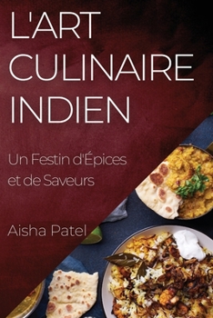 L'Art Culinaire Indien: Un Festin d'Épices et de Saveurs