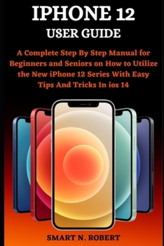 Paperback iPhone 12 User Guide: A Complete Step By Step Manual for Beginners and Seniors on How to Utilize the New iPhone 12 Series With Easy Tips And Book