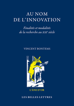 Au Nom de l'Innovation: Finalites Et Modalites de la Recherche Au Xxie Siecle Suivi de l'Intention Reparatrice