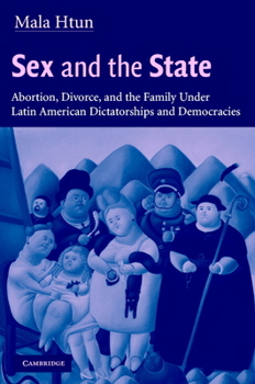 Paperback Sex and the State: Abortion, Divorce, and the Family Under Latin American Dictatorships and Democracies Book