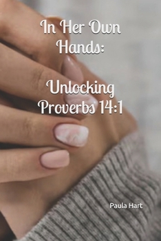 Paperback In Her Own Hands: Unlocking Proverbs 14:1 Book