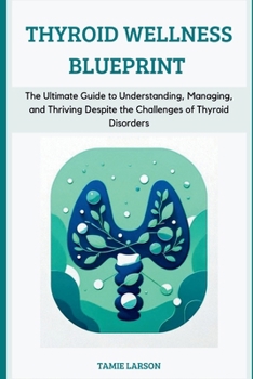 Paperback Thyroid Wellness Blueprint: The Ultimate Guide to Understanding, Managing, and Thriving Despite the Challenges of Thyroid Disorders Book