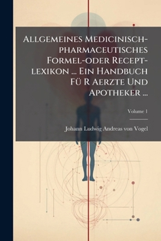 Paperback Allgemeines Medicinisch-pharmaceutisches Formel-oder Recept-lexikon ... Ein Handbuch Fü R Aerzte Und Apotheker ...; Volume 1 Book