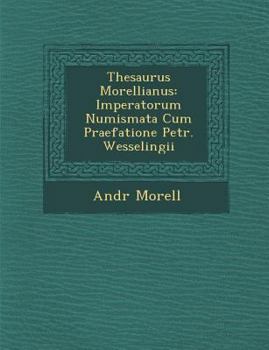 Paperback Thesaurus Morellianus: Imperatorum Numismata Cum Praefatione Petr. Wesselingii [Latin] Book