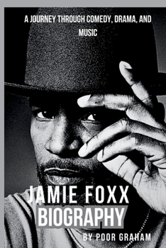JAMIE FOXXS BIOGRAPHY: A Journey Through Comedy, Drama, and Music