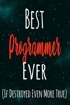 Paperback Best Programmer Ever (If Destroyed Even More True): The perfect gift for the professional in your life - Funny 119 page lined journal! Book