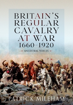 Hardcover Britain's Regular Cavalry at War 1660 - 1920: Ancestral Voices Book