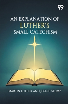 An Explanation Of Luther's Small Catechism