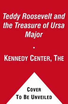 Teddy Roosevelt and the Treasure of Ursa Major (Kennedy Center Presidential Series, the) - Book  of the Kennedy Center Presents: Capital Kids