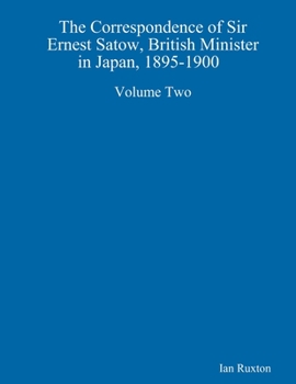 Paperback The Correspondence of Sir Ernest Satow, British Minister in Japan, 1895-1900 Volume Two Book
