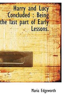 Hardcover Harry and Lucy Concluded: Being the Last Part of Early Lessons. Book