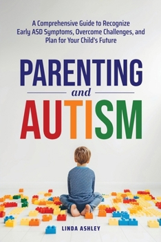 Paperback Parenting and Autism: A Comprehensive Guide to Recognize Early ASD Symptoms, Overcome Challenges, and Plan for Your Child's Future Book