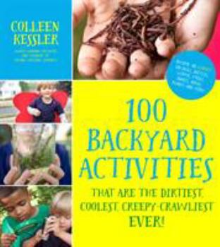Paperback 100 Backyard Activities That Are the Dirtiest, Coolest, Creepy-Crawliest Ever!: Become an Expert on Bugs, Beetles, Worms, Frogs, Snakes, Birds, Plants Book
