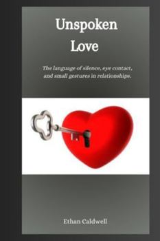 Unspoken Love: The language of silence, eye contact, and small gestures in relationships.
