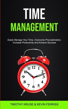 Paperback Time Management: Easily Manage Your Time, Overcome Procrastination, Increase Productivity and Achieve Success Book