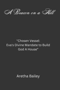 A Beacon on a Hill: "Chosen Vessel: Eva's Divine Mandate to Build God A House