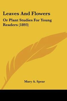 Leaves and Flowers Or, Plant Studies for Young Readers