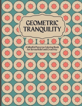 Paperback Geometric Tranquility: A Mindful Patterns Coloring Book for Stress Relief and Creativity Book