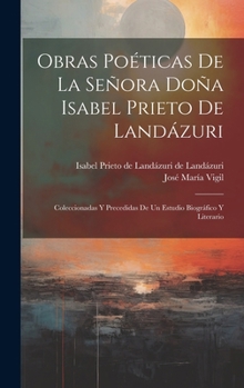 Hardcover Obras poéticas de la Señora Doña Isabel Prieto de Landázuri: Coleccionadas y precedidas de un estudio biográfico y literario [Spanish] Book